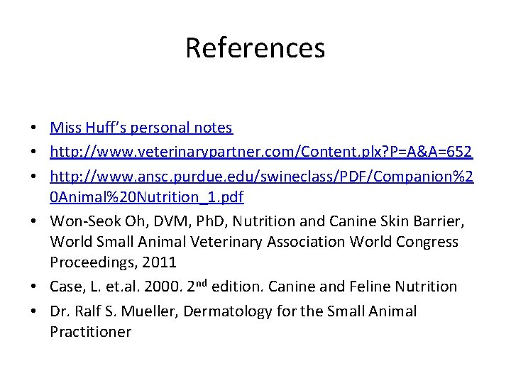 References • Miss Huff’s personal notes • http: //www. veterinarypartner. com/Content. plx? P=A&A=652 • References • Miss Huff’s personal notes • http: //www. veterinarypartner. com/Content. plx? P=A&A=652 •