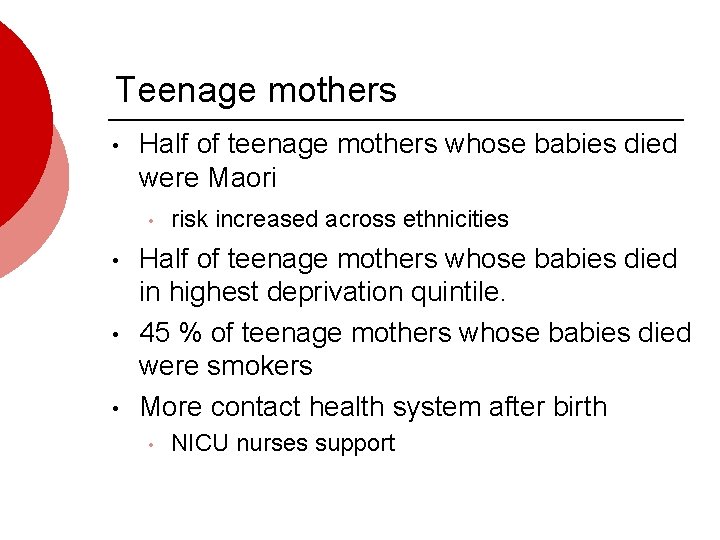 Teenage mothers • Half of teenage mothers whose babies died were Maori • •