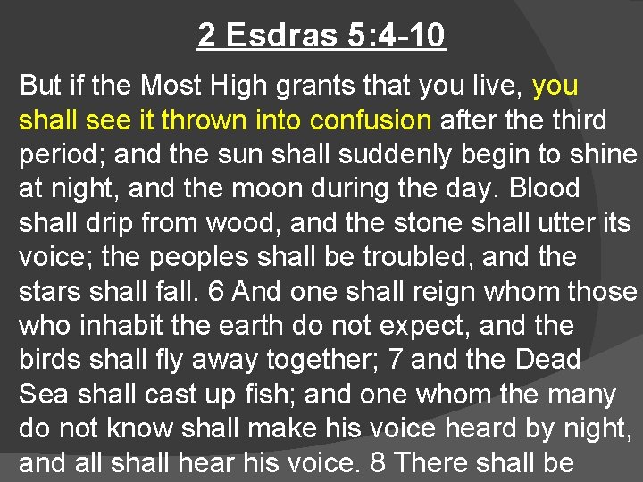 2 Esdras 5: 4 -10 But if the Most High grants that you live,