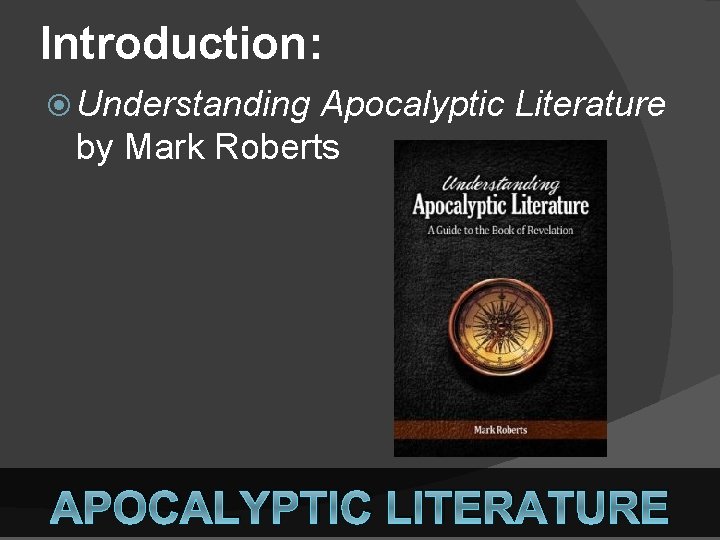 Introduction: Understanding Apocalyptic Literature by Mark Roberts APOCALYPTIC LITERATURE 