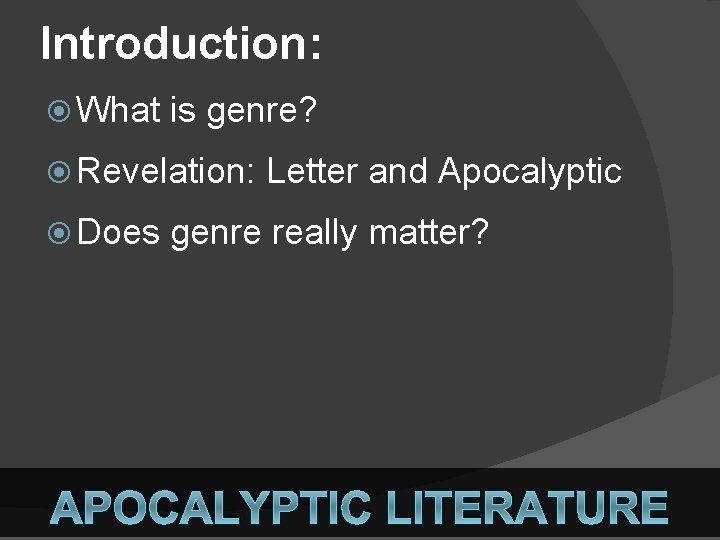 Introduction: What is genre? Revelation: Does Letter and Apocalyptic genre really matter? APOCALYPTIC LITERATURE
