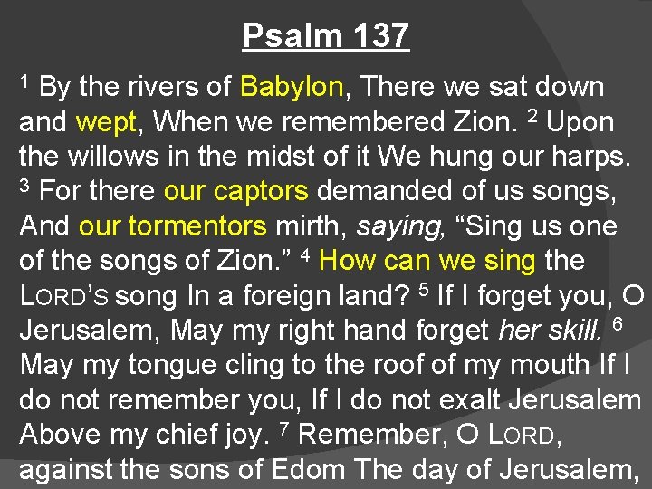 Psalm 137 By the rivers of Babylon, There we sat down and wept, When