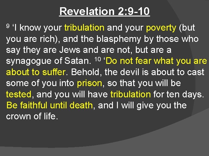 Revelation 2: 9 -10 ‘I know your tribulation and your poverty (but you are