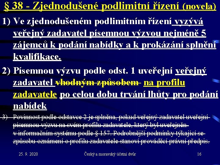 § 38 - Zjednodušené podlimitní řízení (novela) 1) Ve zjednodušeném podlimitním řízení vyzývá veřejný