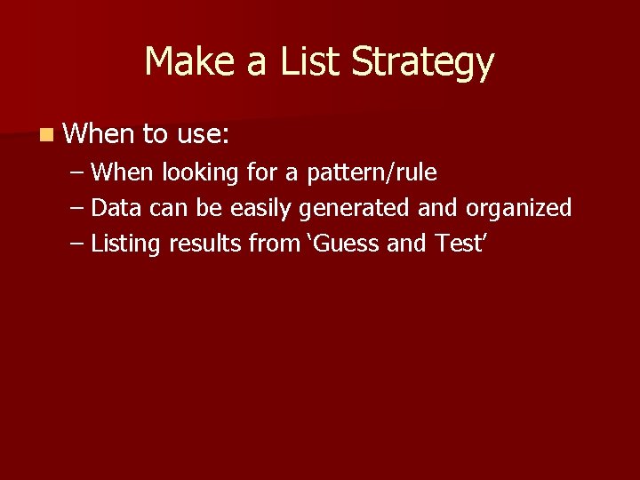 Make a List Strategy n When to use: – When looking for a pattern/rule
