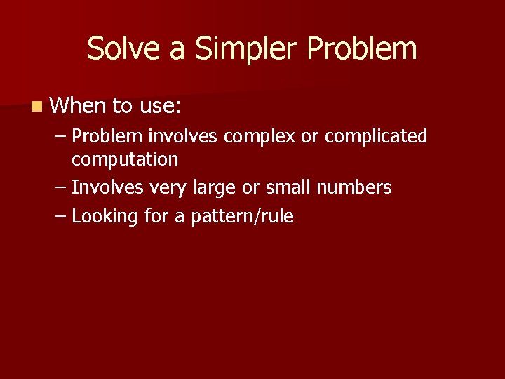 Solve a Simpler Problem n When to use: – Problem involves complex or complicated