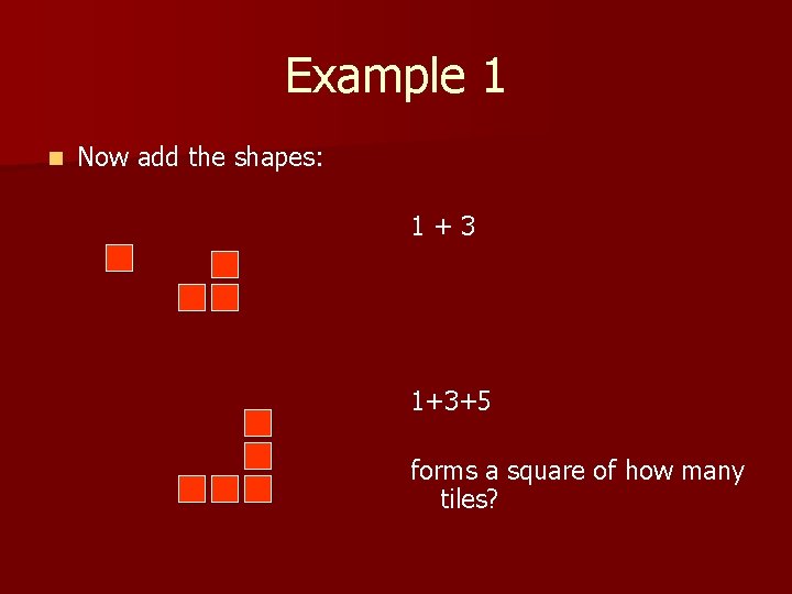 Example 1 n Now add the shapes: 1+3+5 forms a square of how many