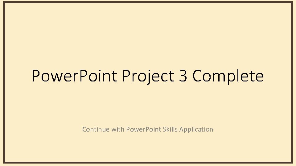 Power. Point Project 3 Complete Continue with Power. Point Skills Application 