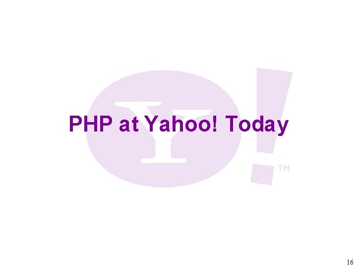 PHP at Yahoo! Today 16 