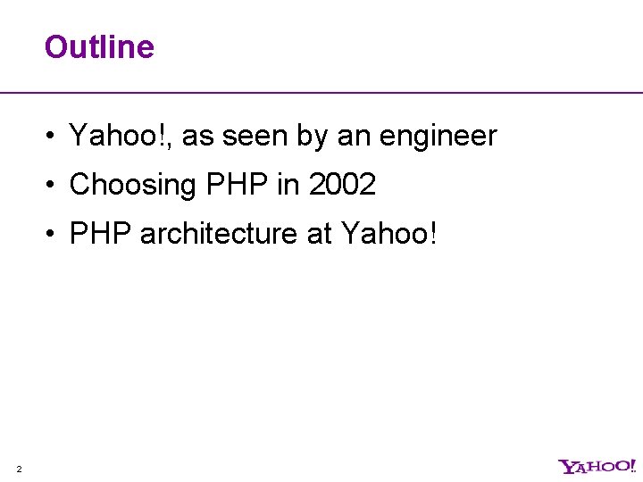 Outline • Yahoo!, as seen by an engineer • Choosing PHP in 2002 •