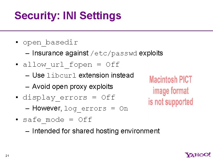 Security: INI Settings • open_basedir – Insurance against /etc/passwd exploits • allow_url_fopen = Off
