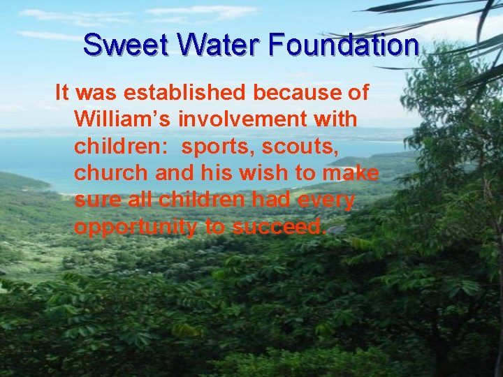 Sweet Water Foundation It was established because of William’s involvement with children: sports, scouts,