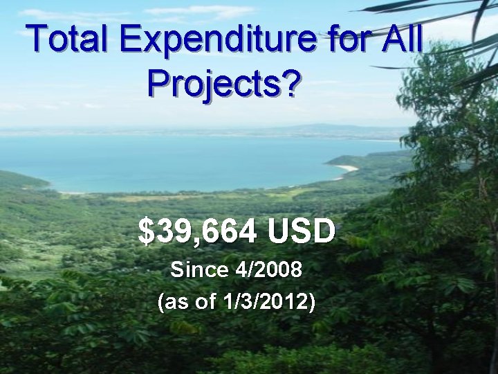 Total Expenditure for All Projects? $39, 664 USD Since 4/2008 (as of 1/3/2012) 