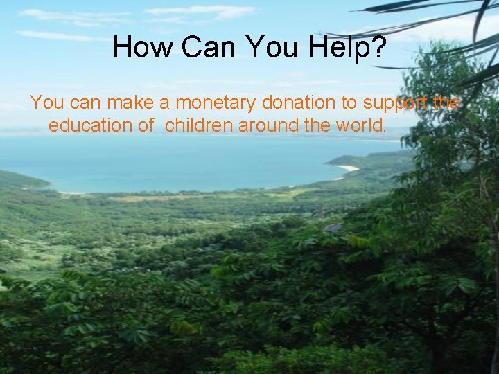 How Can You Help? You can make a monetary donation to support the education