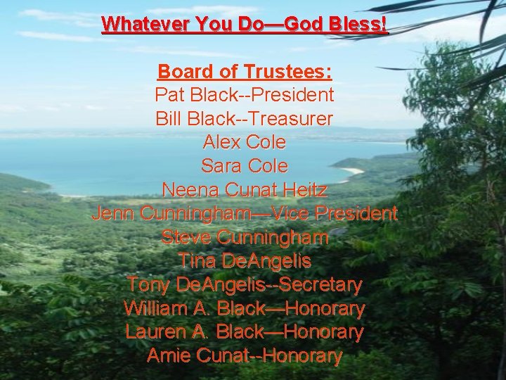 Whatever You Do—God Bless! Board of Trustees: Pat Black--President Bill Black--Treasurer Alex Cole Sara