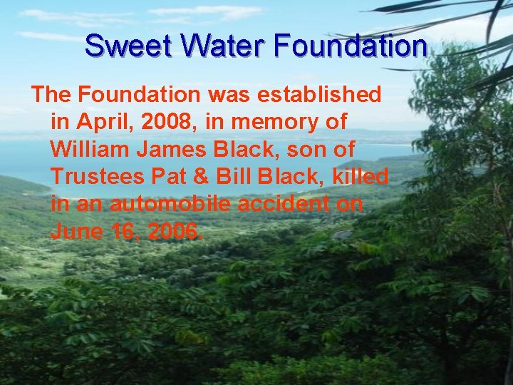 Sweet Water Foundation The Foundation was established in April, 2008, in memory of William