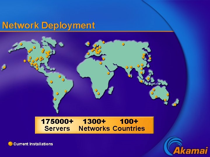 Network Deployment 175000+ 1300+ 100+ Servers Networks Countries Current Installations 