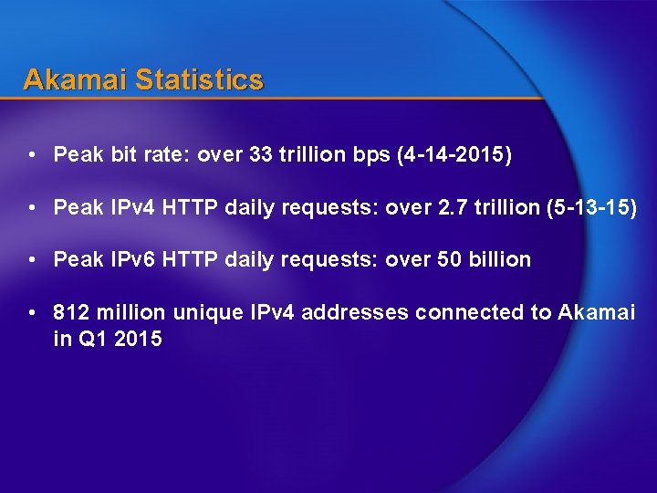 Akamai Statistics • Peak bit rate: over 33 trillion bps (4 -14 -2015) •