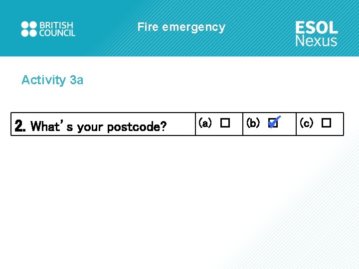 Fire emergency Activity 3 a 2. What’s your postcode? (a) □ (b) □ (c)