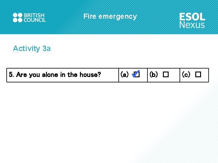 Fire emergency Activity 3 a 5. Are you alone in the house? (a) □