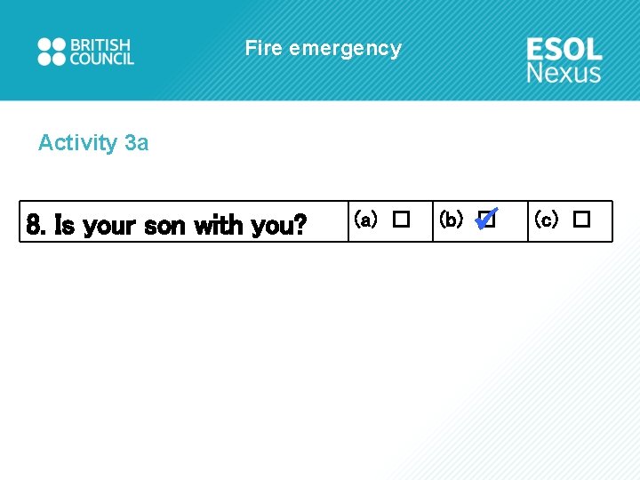 Fire emergency Activity 3 a 8. Is your son with you? (a) □ (b)