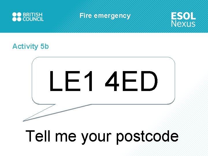 Fire emergency Activity 5 b LE 1 4 ED Tell me your postcode 