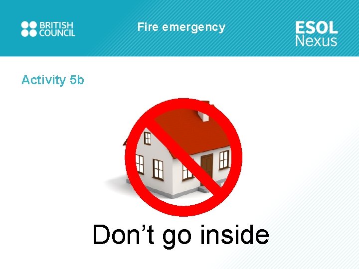 Fire emergency Activity 5 b Don’t go inside 