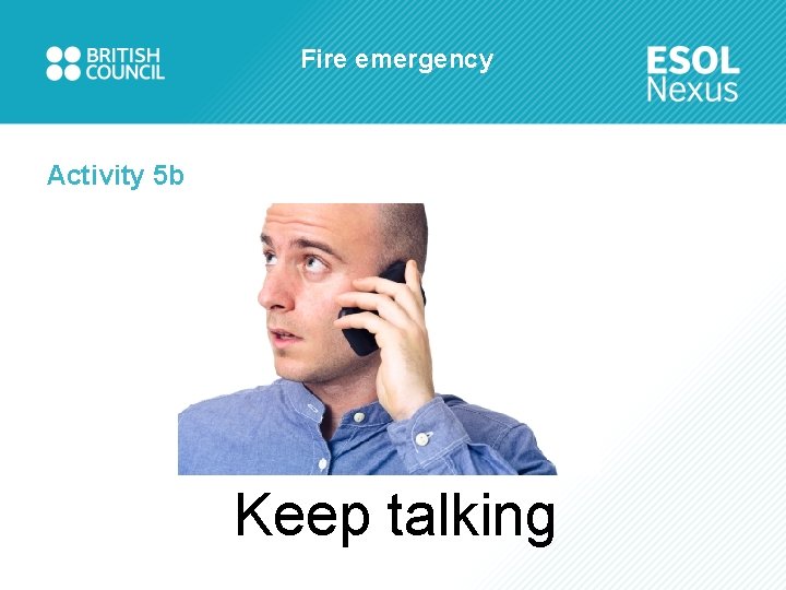 Fire emergency Activity 5 b Keep talking 