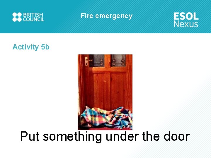 Fire emergency Activity 5 b Put something under the door 