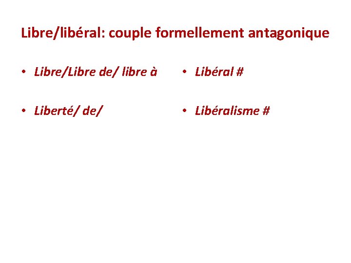 Libre/libéral: couple formellement antagonique • Libre/Libre de/ libre à • Libéral # • Liberté/