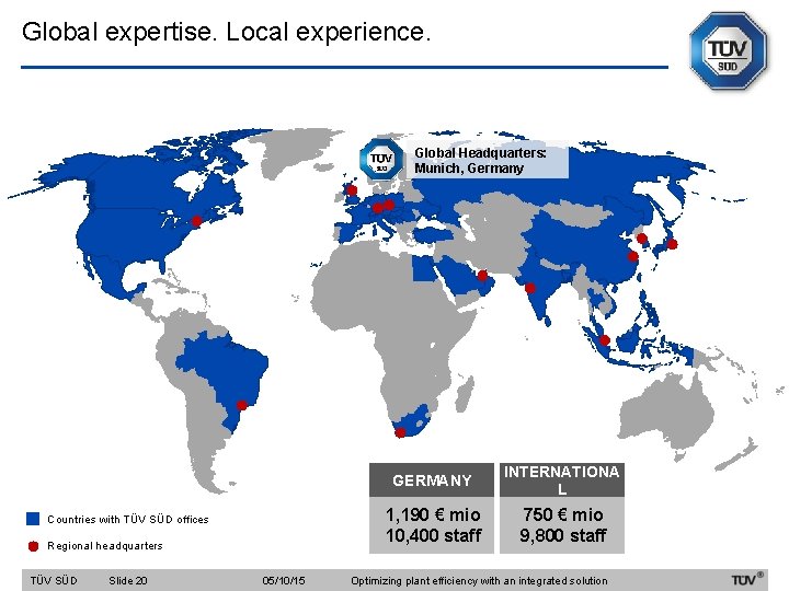 Global expertise. Local experience. Global Headquarters: Munich, Germany Countries with TÜV SÜD offices Regional