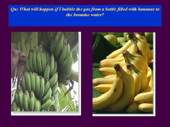 Qn: What will happen if I bubble the gas from a bottle filled with