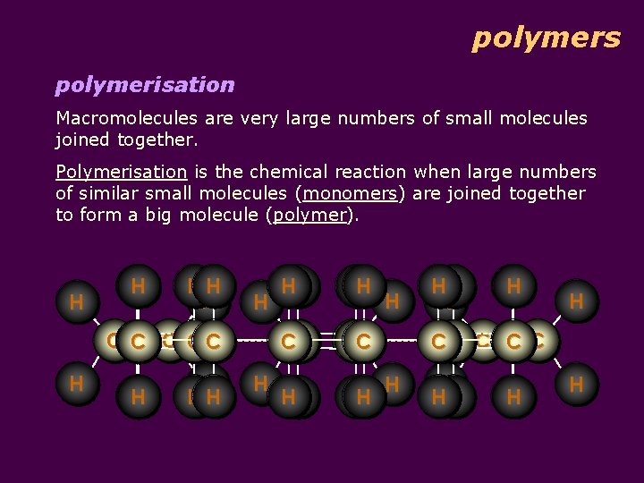 polymers polymerisation Macromolecules are very large numbers of small molecules joined together. Polymerisation is