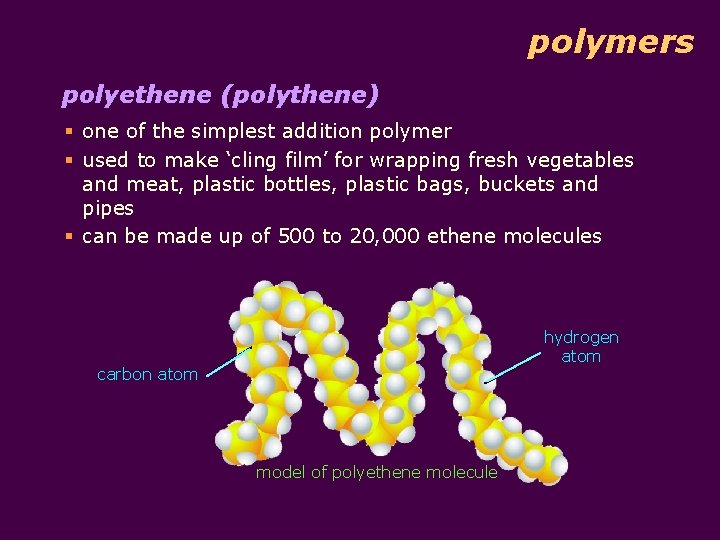 polymers polyethene (polythene) § one of the simplest addition polymer § used to make
