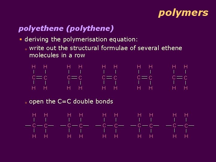 polymers polyethene (polythene) § deriving the polymerisation equation: o write out the structural formulae