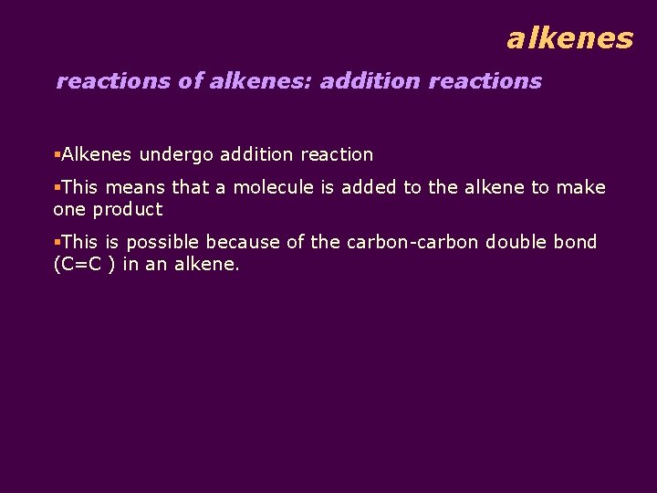 alkenes reactions of alkenes: addition reactions §Alkenes undergo addition reaction §This means that a