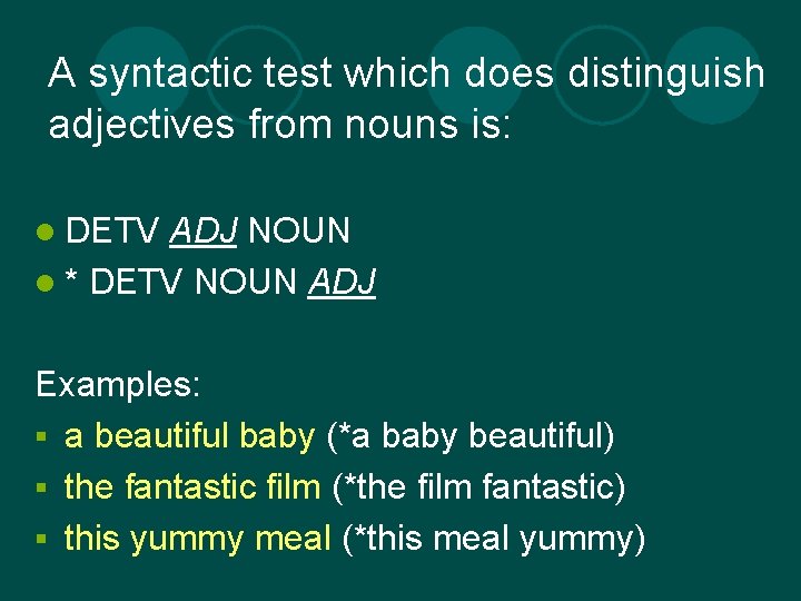 A syntactic test which does distinguish adjectives from nouns is: l DETV ADJ NOUN