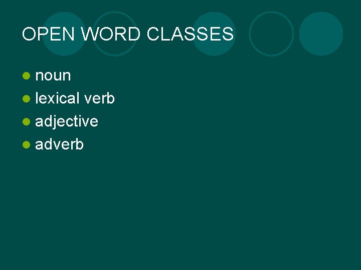 OPEN WORD CLASSES l noun l lexical verb l adjective l adverb 