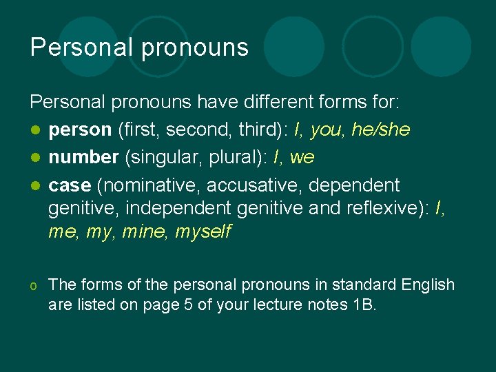 Personal pronouns have different forms for: l person (first, second, third): I, you, he/she
