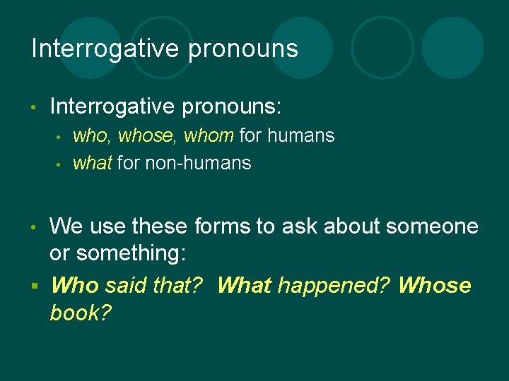 Interrogative pronouns • Interrogative pronouns: • • who, whose, whom for humans what for