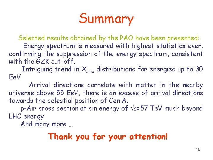 Summary Selected results obtained by the PAO have been presented: Energy spectrum is measured