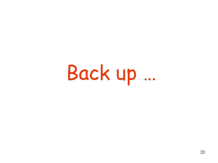 Back up … 20 