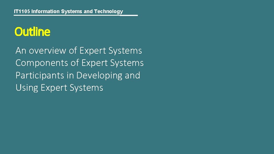 IT 1105 Information Systems and Technology Outline An overview of Expert Systems Components of