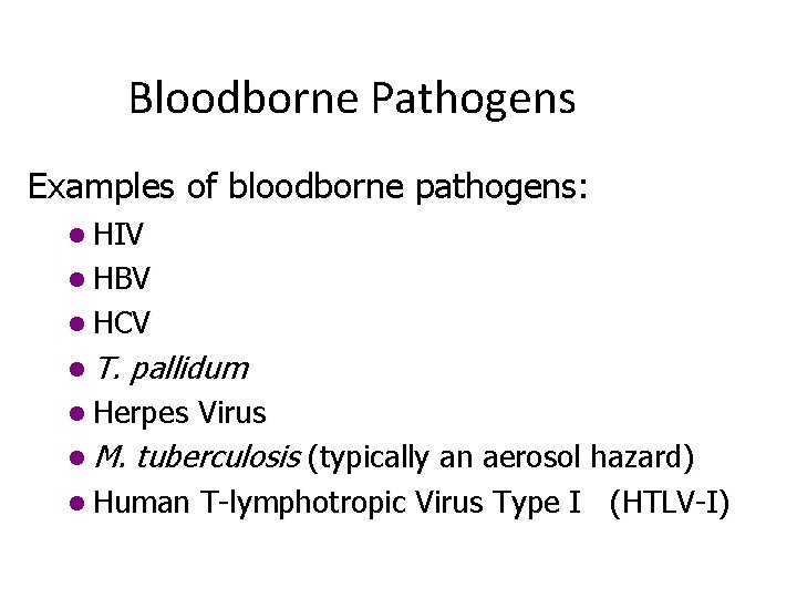 Bloodborne Pathogens Examples of bloodborne pathogens: l HIV l HBV l HCV l T.