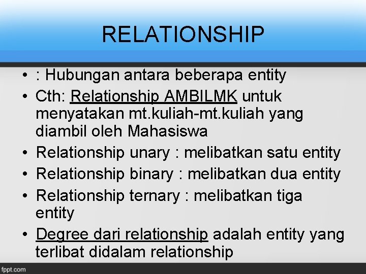 RELATIONSHIP • : Hubungan antara beberapa entity • Cth: Relationship AMBILMK untuk menyatakan mt. RELATIONSHIP • : Hubungan antara beberapa entity • Cth: Relationship AMBILMK untuk menyatakan mt.