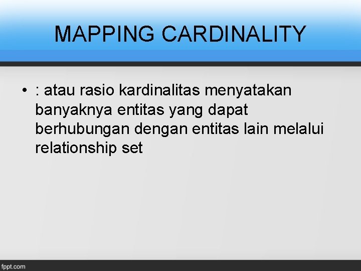 MAPPING CARDINALITY • : atau rasio kardinalitas menyatakan banyaknya entitas yang dapat berhubungan dengan MAPPING CARDINALITY • : atau rasio kardinalitas menyatakan banyaknya entitas yang dapat berhubungan dengan