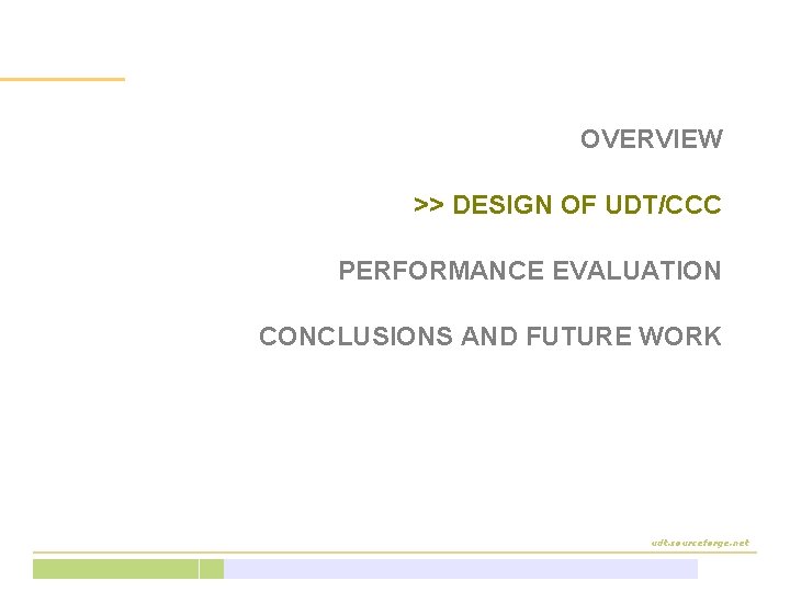 OVERVIEW >> DESIGN OF UDT/CCC PERFORMANCE EVALUATION CONCLUSIONS AND FUTURE WORK udt. sourceforge. net