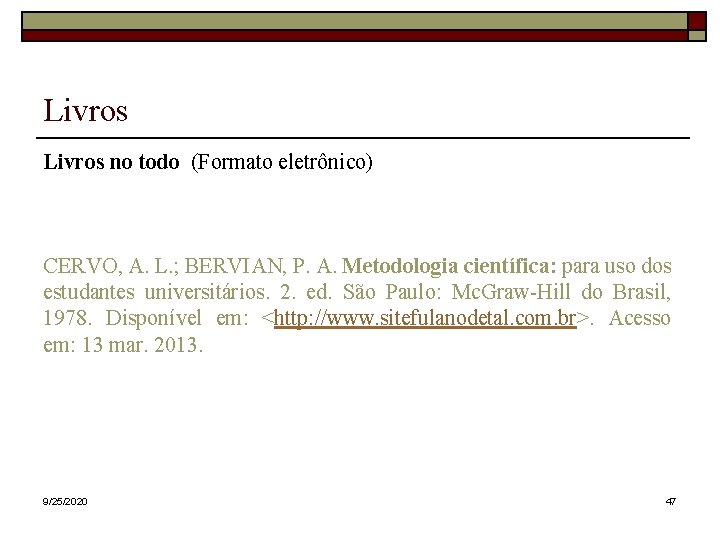 Livros no todo (Formato eletrônico) CERVO, A. L. ; BERVIAN, P. A. Metodologia científica: