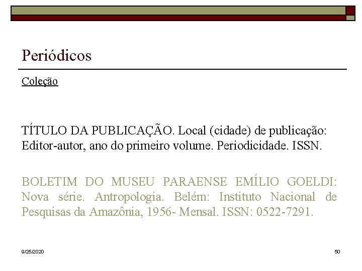 Periódicos Coleção TÍTULO DA PUBLICAÇÃO. Local (cidade) de publicação: Editor-autor, ano do primeiro volume.