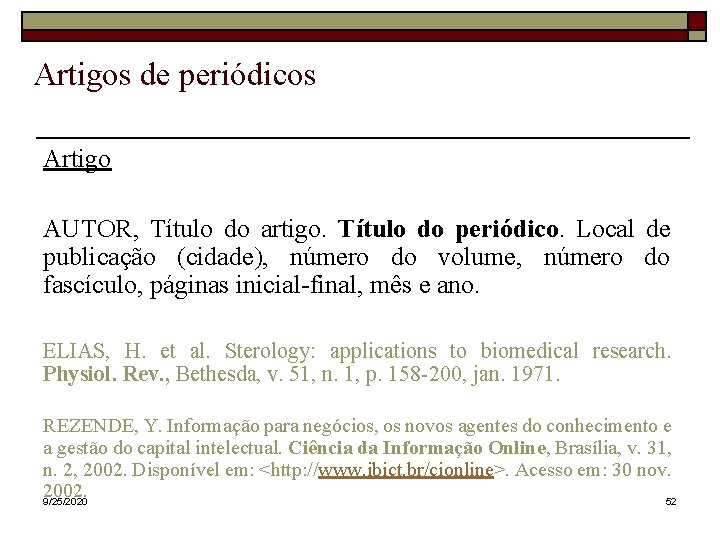 Artigos de periódicos Artigo AUTOR, Título do artigo. Título do periódico. Local de publicação